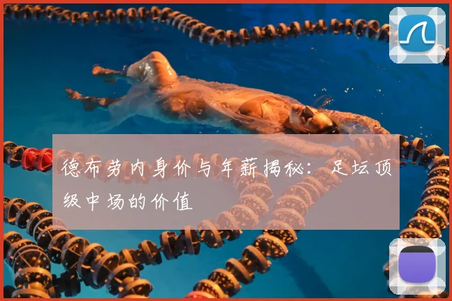 德布劳内身价与年薪揭秘：足坛顶级中场的价值