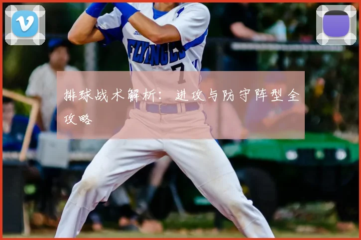 排球战术解析:进攻与防守阵型全攻略